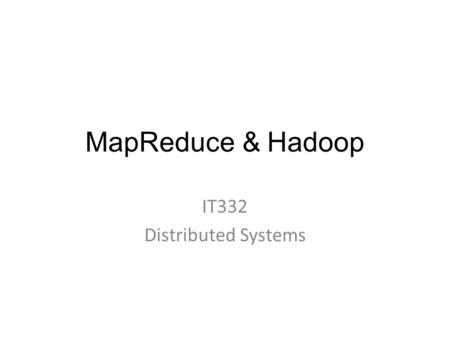MapReduce & Hadoop IT332 Distributed Systems. Outline  MapReduce  Hadoop  Cloudera Hadoop  Tutorial 2.