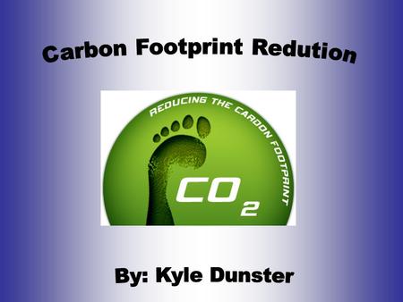 Home Carbon Footprint Reduction Some ways to reduce your Carbon Footprint at home: –Reduce dryer usage –Wash cloths with cold water –Regulate your in.