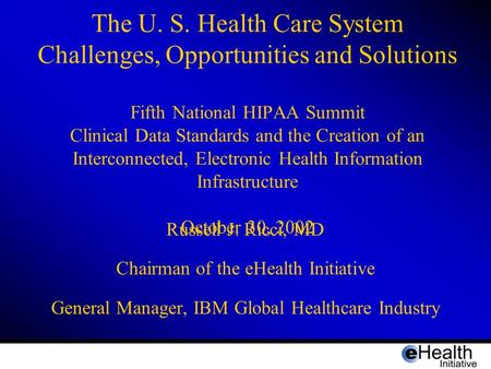 The U. S. Health Care System Challenges, Opportunities and Solutions Fifth National HIPAA Summit Clinical Data Standards and the Creation of an Interconnected,