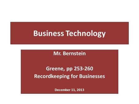 Business Technology Mr. Bernstein Greene, pp 253-260 Recordkeeping for Businesses December 11, 2013.