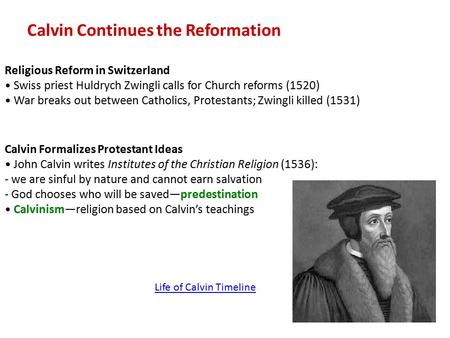 Calvin Continues the Reformation Religious Reform in Switzerland Swiss priest Huldrych Zwingli calls for Church reforms (1520) War breaks out between Catholics,