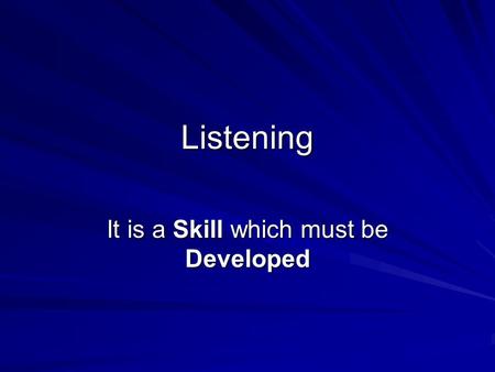 Listening It is a Skill which must be Developed. Listening and Note Taking 1. What shouldn’t you do if you are trying to listen? 2. What can you do to.