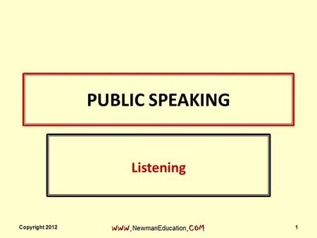 PUBLIC SPEAKING Listening Copyright 2012 1. Hearing vs. Listening Paying close attention to what we hear Copyright 20122 Vibration of sound waves on eardrums.