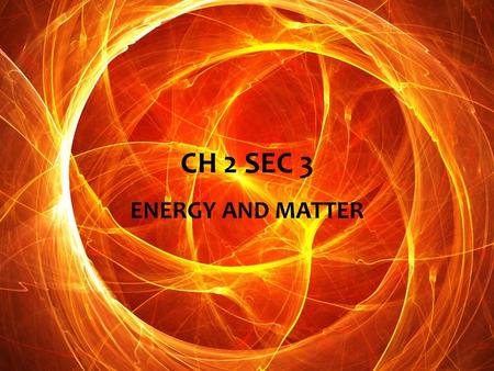 CH 2 SEC 3 ENERGY AND MATTER.  ENERGY- IS THE ABILITY TO DO WORK OR CAUSE CHANGE.  KEY- EVERY CHEMICAL OR PHYSICAL CHANGE IN MATTER INCLUDES A CHANGE.