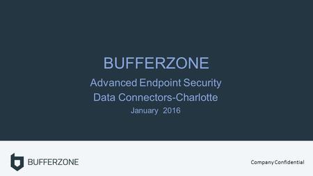 BUFFERZONE Advanced Endpoint Security Data Connectors-Charlotte January 2016 Company Confidential.
