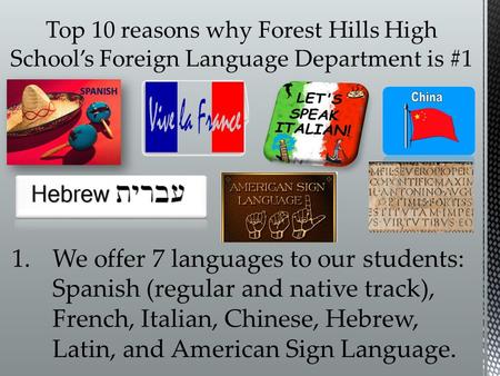 1.We offer 7 languages to our students: Spanish (regular and native track), French, Italian, Chinese, Hebrew, Latin, and American Sign Language.