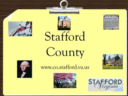 Stafford County www.co.stafford.va.us Facts Was formed from Westmorland county Founded in 1664 Named for Staffordshire, England Prince William County,