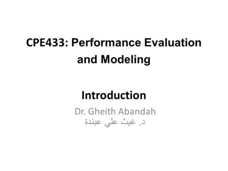 CPE433: Performance Evaluation and Modeling Introduction Dr. Gheith Abandah د. غيث علي عبندة.