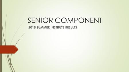 SENIOR COMPONENT 2015 SUMMER INSTITUTE RESULTS. Program Highlights  Significant differences found in following areas  Overall Enjoyment of Summer Institute.