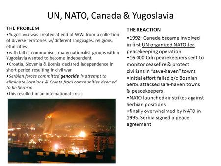 UN, NATO, Canada & Yugoslavia THE REACTION 1992: Canada became involved in first UN organized NATO-led peacekeeping operation 16 000 Cdn peacekeepers sent.