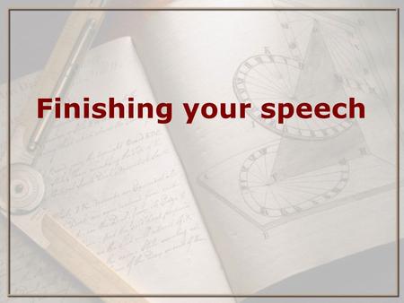 Finishing your speech. How to finish your speech and give it well ⋆ Practice (read softly) ⋆ Fix grammar/style ⋆ Practice (read aloud and time yourself)