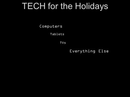 TECH for the Holidays Computers Tablets TVs Everything Else.