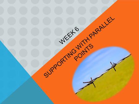 WEEK 6 SUPPORTING WITH PARALLEL POINTS THIS WEEK; You will write a composition which provides three parallel points to support your main idea. “Parallel”