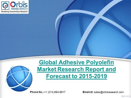 Global Adhesive Polyolefin Market Research Report and Forecast to 2015-2019 Phone No.: +1 (214) 884-6817  id: