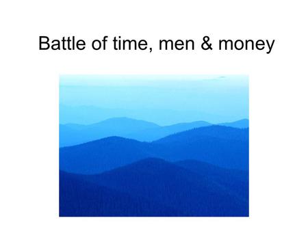 Battle of time, men & money. Man has power Man is unable to understand economy.