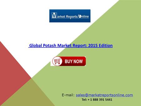 Global Potash Market Report: 2015 Edition   Tel: + 1 888 391 5441.
