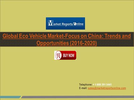 Telephone: + 1 888 391 5441   Global Eco Vehicle Market-Focus on China: Trends and Opportunities.
