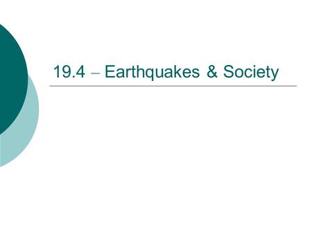 19.4 – Earthquakes & Society. Damages  Death and injuries  Collapse of buildings  Landslides  Fires  Explosions  Flood waters.