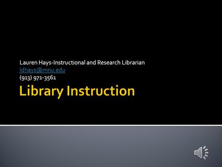 Lauren Hays-Instructional and Research Librarian (913) 971-3561.