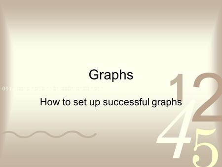 Graphs How to set up successful graphs. How to set up your graph!