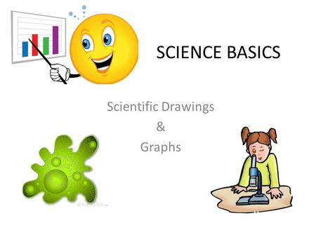 SCIENCE BASICS Scientific Drawings & Graphs. Making a scientific drawing ALWAYS use a pencil! Food Vacuole NO erasure marks Cilia DETAIL Proper shading.