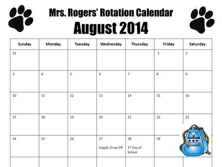 Mrs. Rogers’ Rotation Calendar SundayMondayTuesdayWednesdayThursdayFridaySaturday 31 12 3456789 10111213141516 17181920212223 24252627 Supply Drop Off.