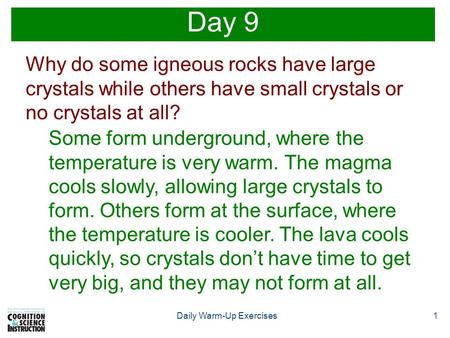 1Daily Warm-Up Exercises Day 9 Why do some igneous rocks have large crystals while others have small crystals or no crystals at all? Some form underground,