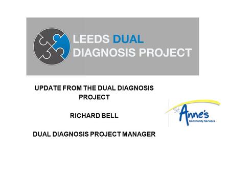 UPDATE FROM THE DUAL DIAGNOSIS PROJECT RICHARD BELL DUAL DIAGNOSIS PROJECT MANAGER.