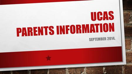 UCAS PARENTS INFORMATION SEPTEMBER 2014.. FOCUS BRIEFLY EXPLAIN THE UCAS PROCESS HIGHLIGHT IMPORTANT TASKS STUDENTS MUST UNDERTAKE TO MAKE SUCCESSFUL.