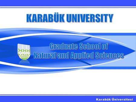 HISTORY With the establishment of Karabük University at 2007, Graduate School of Natural and Applied Sciences has started its education life with 8 graduate.