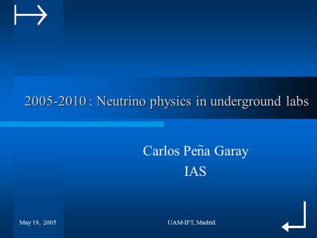 May 19, 2005UAM-IFT, Madrid 2005-2010 : Neutrino physics in underground labs Carlos Pena Garay IAS ~