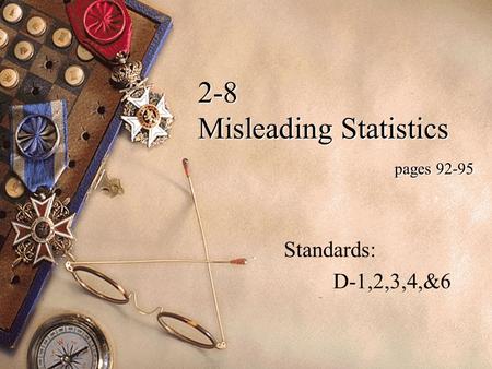 2-8 Misleading Statistics pages 92-95 Standards: D-1,2,3,4,&6.