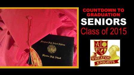 SENIORS Class of 2015 COUNTDOWN TO GRADUATION. FINISH STRONG Keep your grades up for: ▪ Scholarships ▪ Continued acceptance into college (final transcripts.