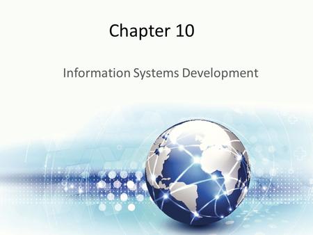 Chapter 10 Information Systems Development. Learning Objectives Upon successful completion of this chapter, you will be able to: Explain the overall process.