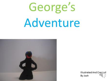 George’s Adventure Illustrated And Created By Josh.