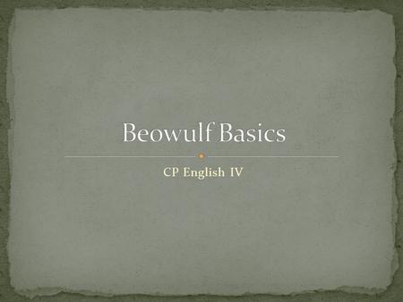 CP English IV Beowulf is an Epic Poem that was written between the 8 th and 11th century by an unknown Anglo-Saxon. Set in Scandinavia, but was written.