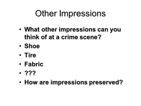 Other Impressions What other impressions can you think of at a crime scene?What other impressions can you think of at a crime scene? ShoeShoe TireTire.