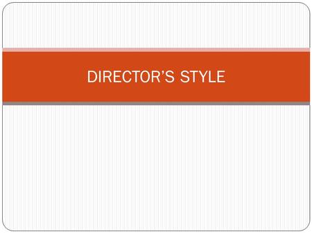 DIRECTOR’S STYLE. AUTEUR Auteur- a complete filmmaker Conceives the idea for the story, writes the script or the screenplay, and then carefully supervises.