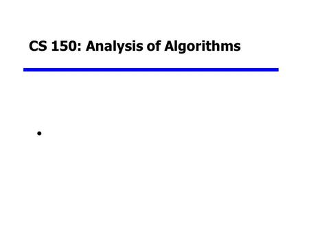 CS 150: Analysis of Algorithms. Goals for this Unit Begin a focus on data structures and algorithms Understand the nature of the performance of algorithms.