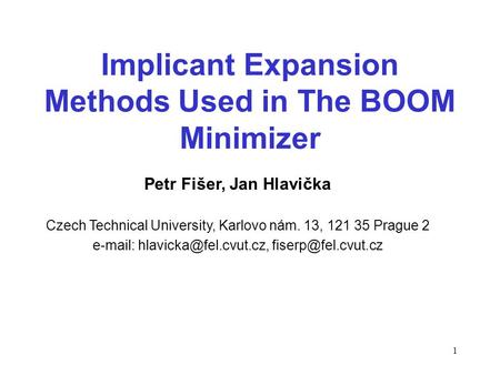 1 Implicant Expansion Methods Used in The BOOM Minimizer Petr Fišer, Jan Hlavička Czech Technical University, Karlovo nám. 13, 121 35 Prague 2 e-mail: