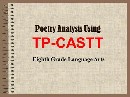 P oetry A nalysis U sing TP-CASTT Eighth Grade Language Arts.