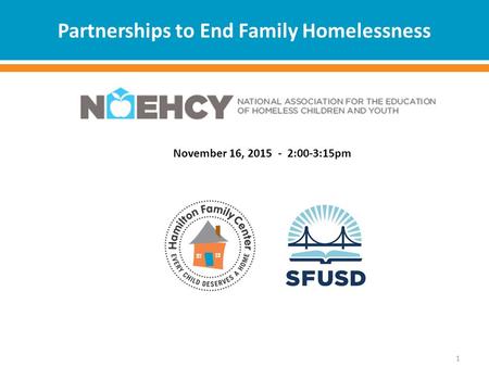Partnerships to End Family Homelessness 1 November 16, 2015 - 2:00-3:15pm.