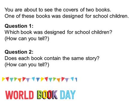 You are about to see the covers of two books. One of these books was designed for school children. Question 1: Which book was designed for school children?