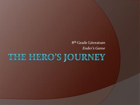 8 th Grade Literature Ender’s Game. The Hero’s Journey, or monomyth, is based on an idea from the 1949 book, The Hero with a Thousand Faces, by Joseph.