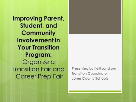 Improving Parent, Student, and Community Involvement in Your Transition Program: Organize a Transition Fair and Career Prep Fair Presented by Kelli Landrum.