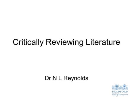 Critically Reviewing Literature Dr N L Reynolds. Lecture Objectives To provide guidelines on how to get the most out of the literature and secondary data.
