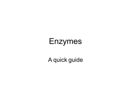 Enzymes A quick guide.