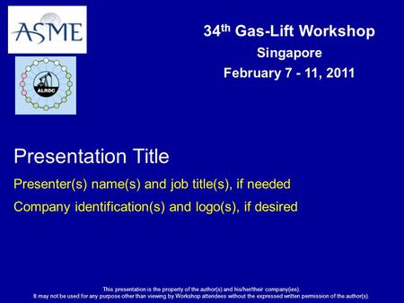 34 th Gas-Lift Workshop Singapore February 7 - 11, 2011 This presentation is the property of the author(s) and his/her/their company(ies). It may not be.