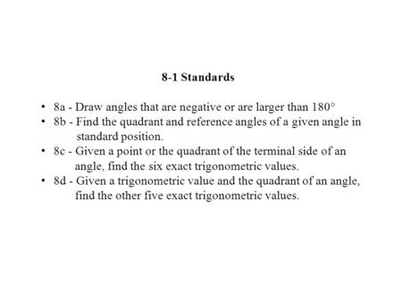 8-1 Standards 8a - Draw angles that are negative or are larger than 180° 8b - Find the quadrant and reference angles of a given angle in standard position.