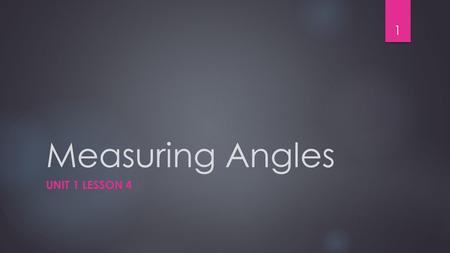 Measuring Angles UNIT 1 LESSON 4 1. Measuring Angles STUDENTS WILL BE ABLE TO: FIND AND COMPARE MEASURES OF ANGLES KEY VOCABULARY ANGLERIGHT ANGLE SIDES.